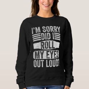 Entschuldigung, habe ich meine Augen laut verdreht Sweatshirt