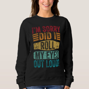 Entschuldigung, habe ich meine Augen laut verdreht Sweatshirt