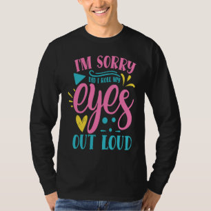 Entschuldigung, habe ich meine Augen laut verdreht T-Shirt