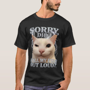 Entschuldigung, habe ich meine Augen laut verdreht T-Shirt