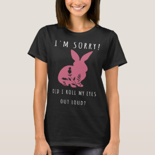 Entschuldigung, habe ich meine Augen laut verdreht T-Shirt