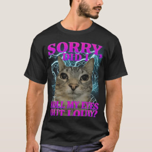 Entschuldigung, habe ich meine Augen laut verdreht T-Shirt
