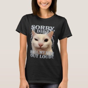 Entschuldigung, habe ich meine Augen laut verdreht T-Shirt
