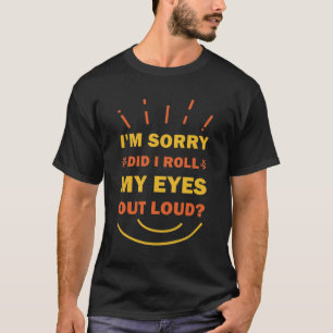 Entschuldigung, habe ich meine Augen so laut verdr T-Shirt