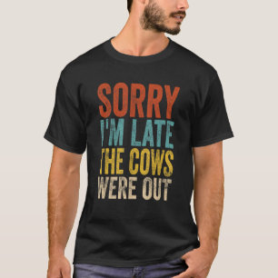 Entschuldigung, ich bin spät dran, die Kühe waren T-Shirt