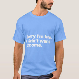Entschuldigung, ich bin spät dran, ich wollte nich T-Shirt