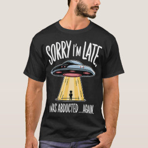 Entschuldigung, ich bin spät dran, ich wurde entfü T-Shirt