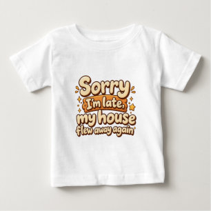 Entschuldigung, ich bin spät dran, mein Haus ist w Baby T-shirt