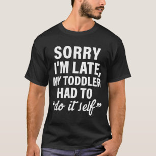 Entschuldigung, ich bin spät dran, mein Kleinkind T-Shirt