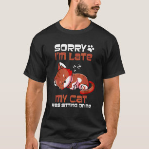 Entschuldigung, ich bin spät dran, meine Katze lag T-Shirt