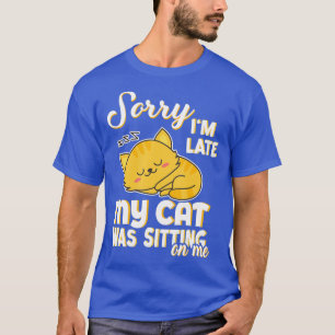 Entschuldigung, ich bin spät dran. Meine Katze sit T-Shirt
