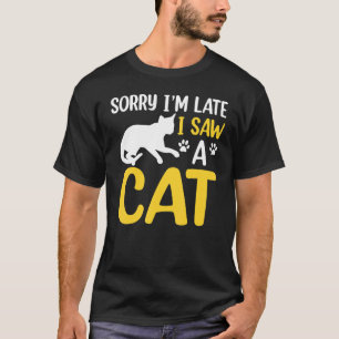 Entschuldigung ich bin spät ich sah eine Katze Z T-Shirt