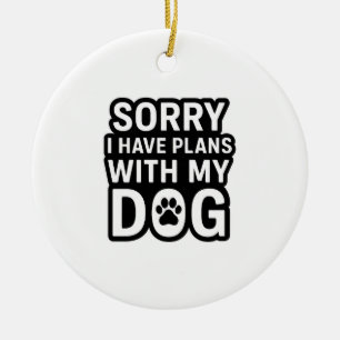 Entschuldigung, ich habe Pläne mit meinem Hund Keramik Ornament