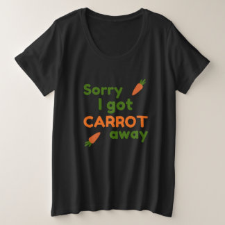 Entschuldigung, ich kam mit der Karotte weg Große Größe T-Shirt
