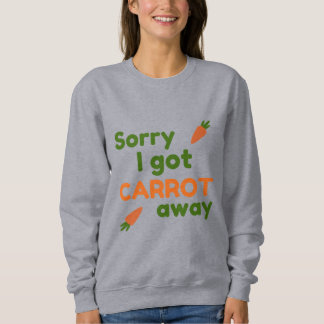 Entschuldigung, ich kam mit der Karotte weg Sweatshirt