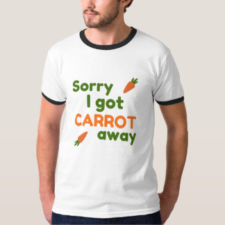 Entschuldigung, ich kam mit der Karotte weg T-Shirt