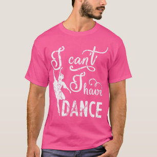 Entschuldigung, ich kann nicht, ich habe Tanz T-Shirt