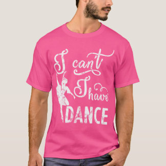 Entschuldigung, ich kann nicht, ich habe Tanz T-Shirt