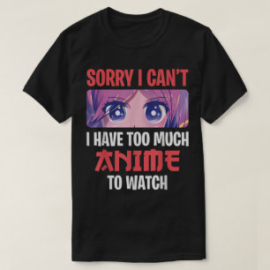 Entschuldigung, ich kann nicht, ich habe zu viel A T-Shirt