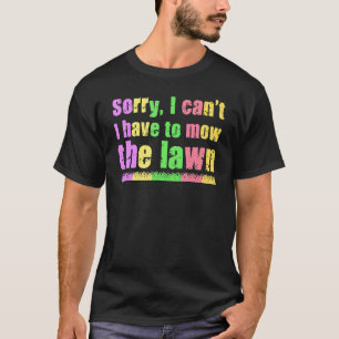 Entschuldigung, ich kann nicht, ich muss den Rasen T-Shirt