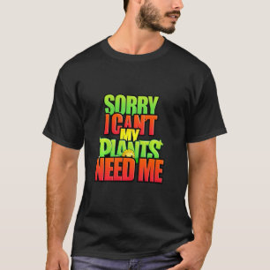 Entschuldigung, ich kann nicht. Meine Pflanzen bra T-Shirt