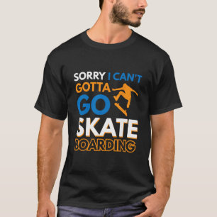 Entschuldigung, ich kann nicht, muss Skateboard fa T-Shirt