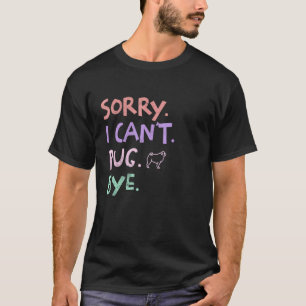 Entschuldigung, ich kann nicht Pug Tschüss lustige T-Shirt
