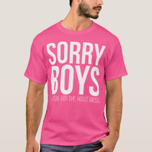 Entschuldigung Jungs ICH BIN HIER FÜR DIE HOUSE MU T-Shirt