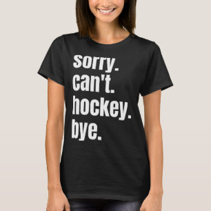 Entschuldigung, kann kein Hockey Wiedersehen Lusti T-Shirt