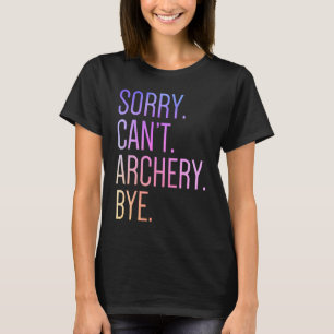 Entschuldigung, kann nicht Bogenschießen Tschüss T-Shirt
