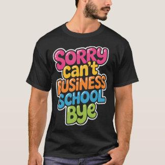 Entschuldigung Kann Nicht Business School Tschüss  T-Shirt