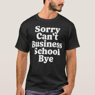 Entschuldigung, kann nicht Business School Tschüss T-Shirt