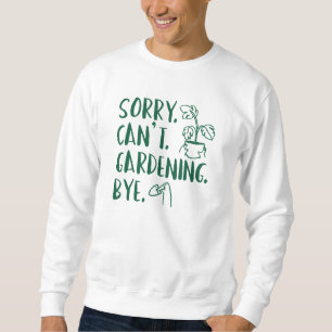 Entschuldigung. Kann nicht. Gartenarbeit. Tschüss. Sweatshirt