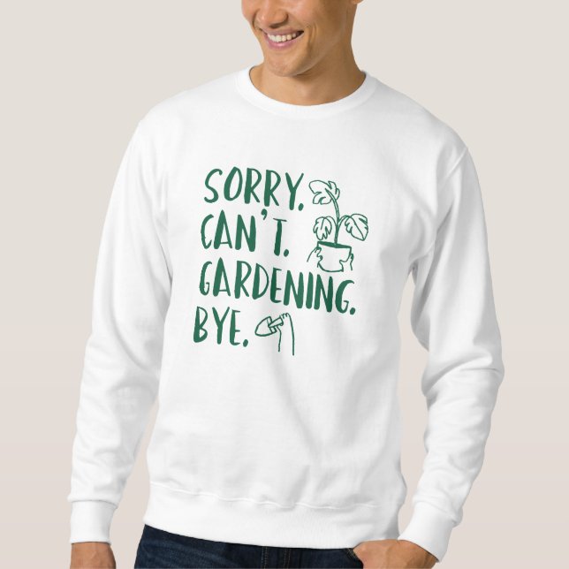 Entschuldigung. Kann nicht. Gartenarbeit. Tschüss. Sweatshirt (Vorderseite)