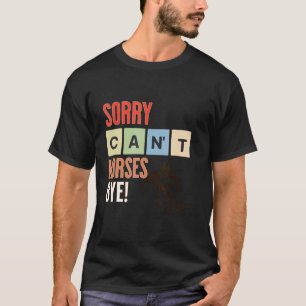 Entschuldigung kann nicht Pferde Tschüss lustiges T-Shirt