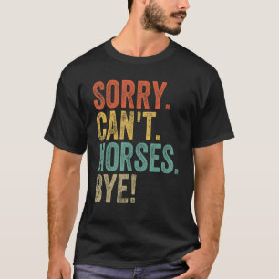 Entschuldigung, kann nicht Pferde Tschüss Sarkast T-Shirt