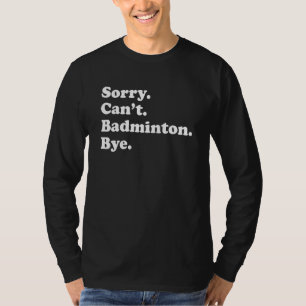 Entschuldigung, kann nicht tschüss sagen Badmin T-Shirt