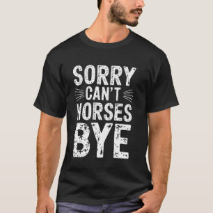Entschuldigung, kann Pferde Tschüss Lustiger Reits T-Shirt