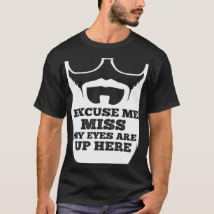 Entschuldigung, Miss my Eyes sind hier oben Bart T-Shirt