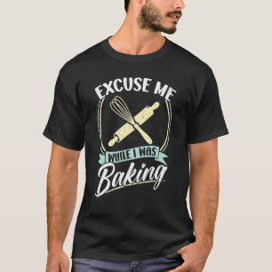 Entschuldigung, während ich gebacken habe T-Shirt