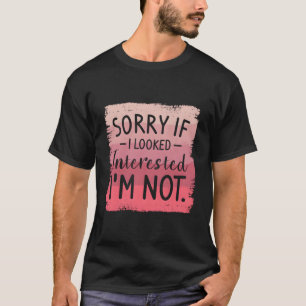 Entschuldigung, wenn ich interessiert ausgesehen h T-Shirt