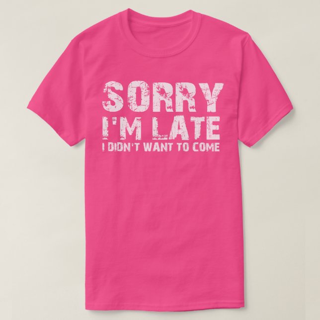 Entschuldigung zu spät T-Shirt (Design vorne)