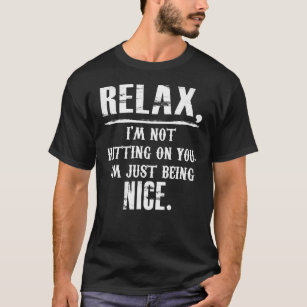 Entspann dich, dass ich nicht auf dich trage, ich  T-Shirt