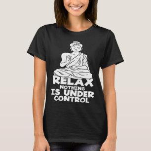 Entspannen Nichts Ist Unter Kontrolle Buddha Yoga  T-Shirt