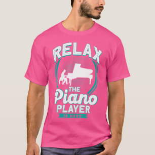 Entspannen Sie sich, der Klavierspieler ist hier u T-Shirt