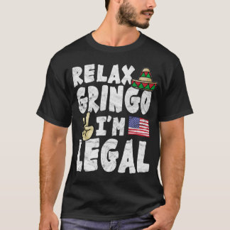 Entspannen Sie sich Gringo, den ich legal bin T-Shirt