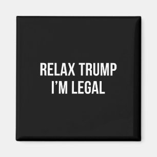 Entspannen Sie sich Trump - ich bin legal - Magnet
