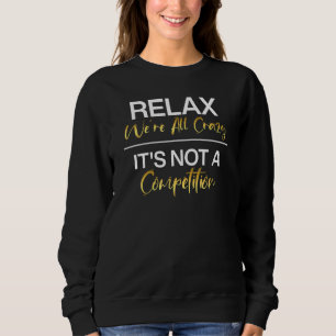 Entspannen Sie sich, wir sind alle verrückt. Es is Sweatshirt