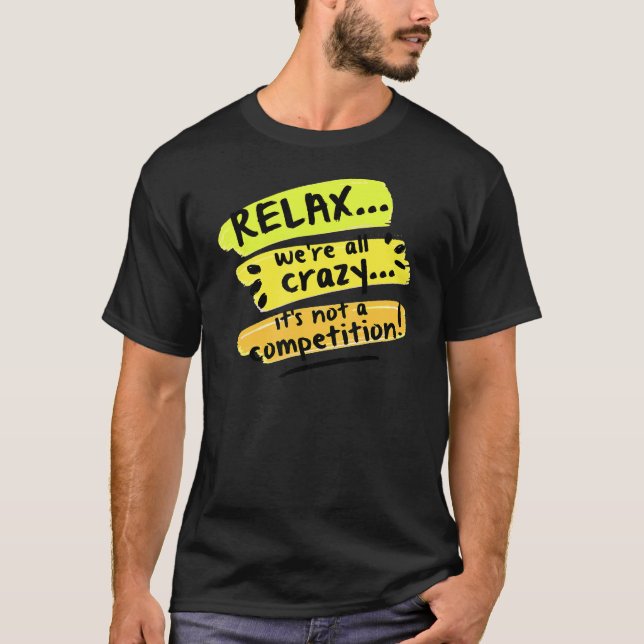 Entspannen Sie sich, wir sind alle verrückt. Es is T-Shirt (Vorderseite)