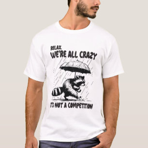 Entspannen Sie sich, wir sind alle verrückt. Es is T-Shirt